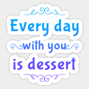 Every day with you is dessert Sticker